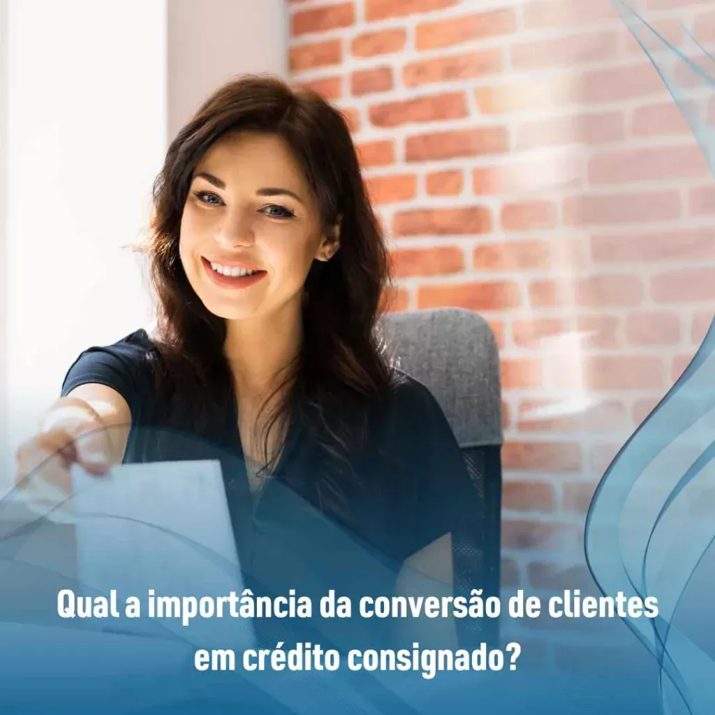 Qual a importância da conversão de clientes em crédito consignado?