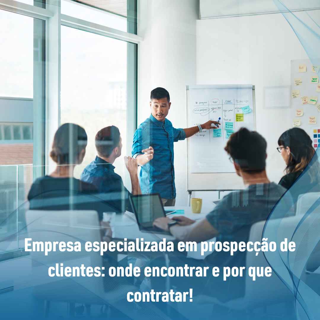 Empresa especializada em prospecção de clientes: onde encontrar e por que contratar!
