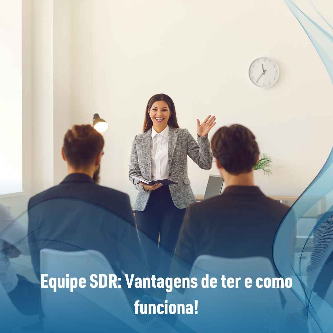 Equipe SDR: Vantagens de ter e como funciona!
