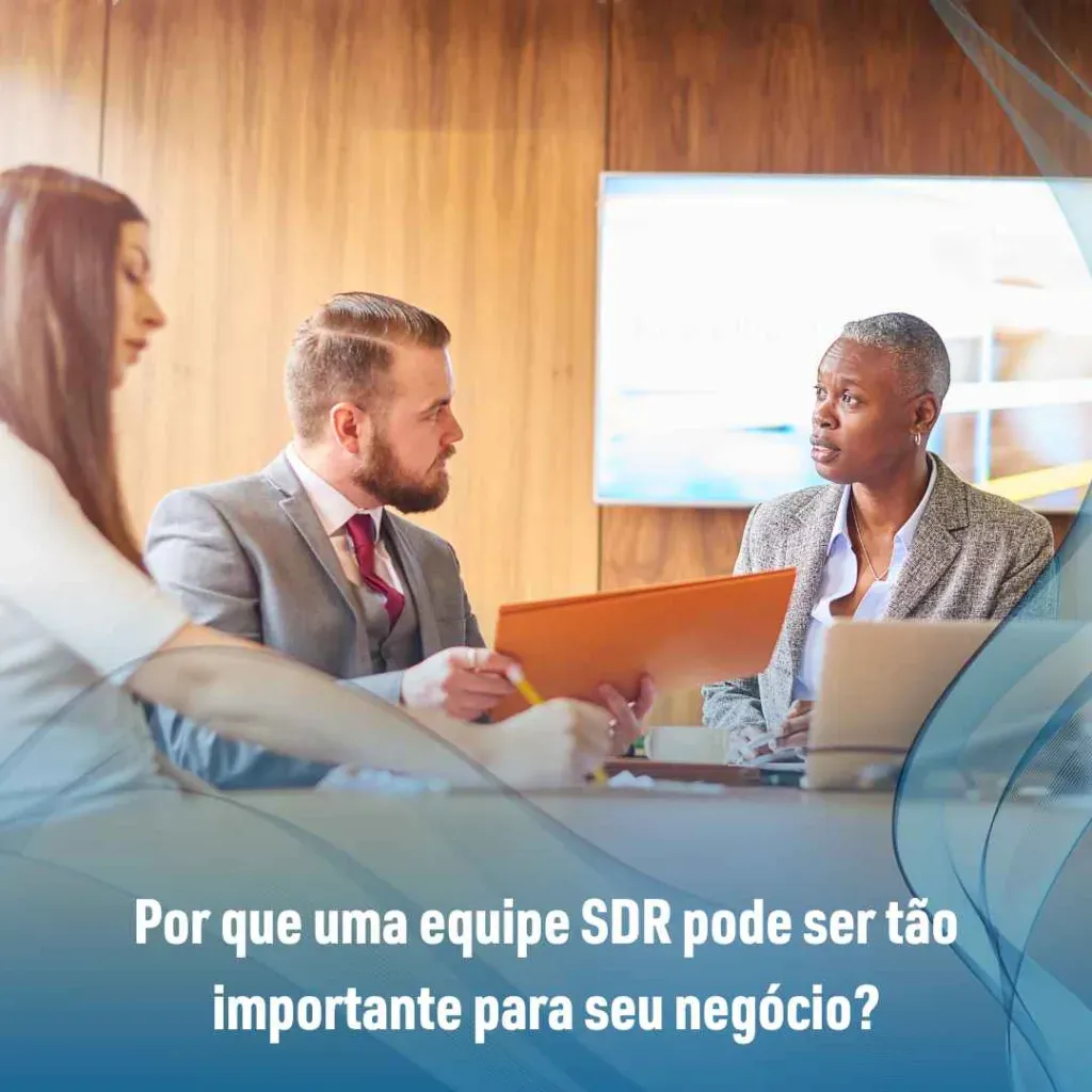 Por que uma equipe SDR pode ser tão importante para seu negócio?