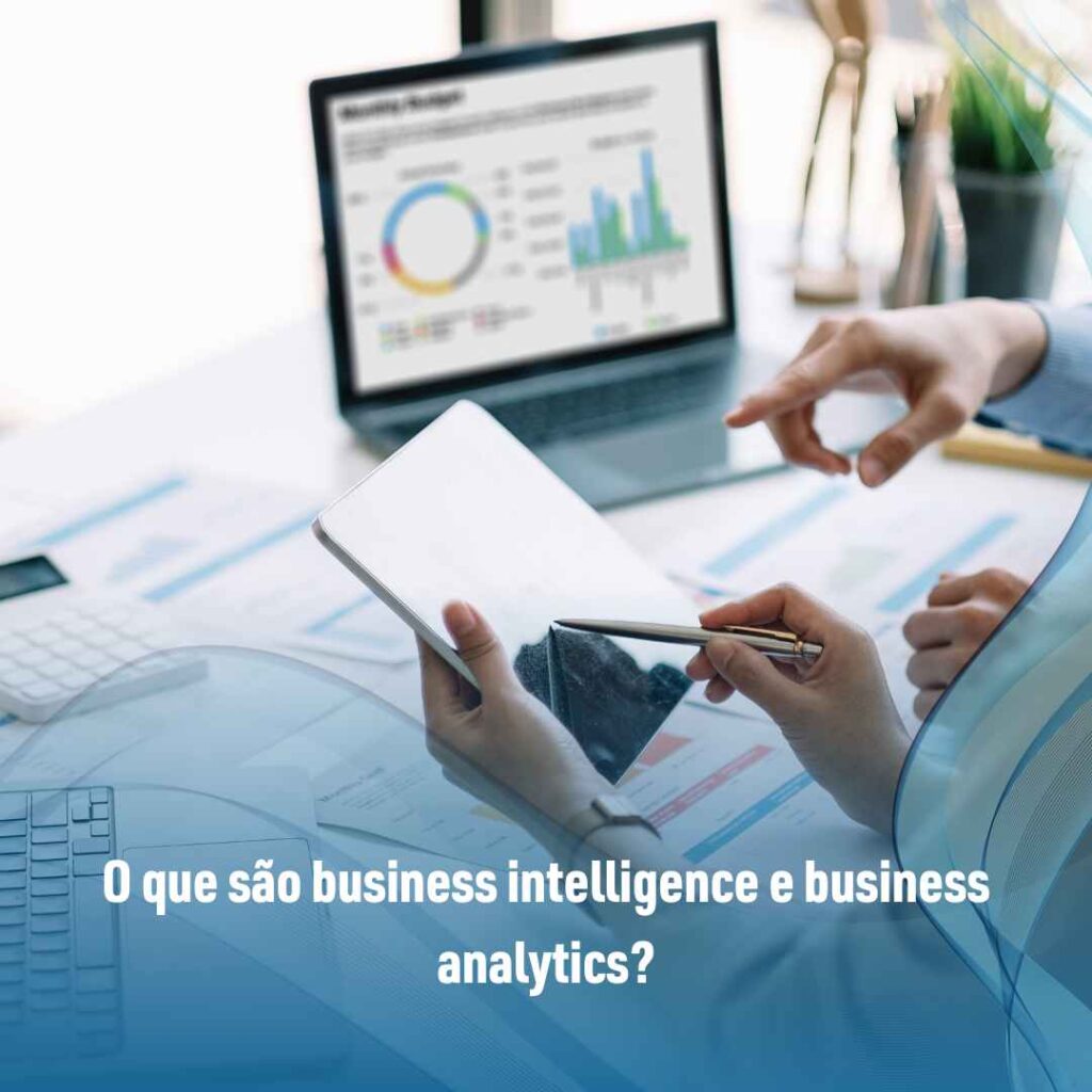 Saiba tudo sobre business intelligence e business analytics 2 O que são business intelligence e business analytics