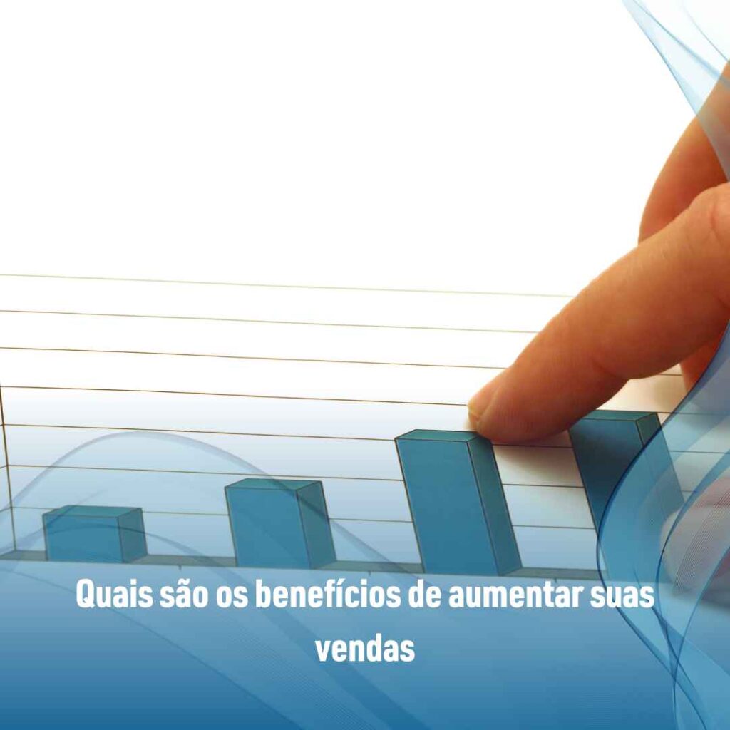 Como aumentar vendas: veja as melhores dicas para usar no seu negócio! 3 Quais são os benefícios de aumentar suas vendas