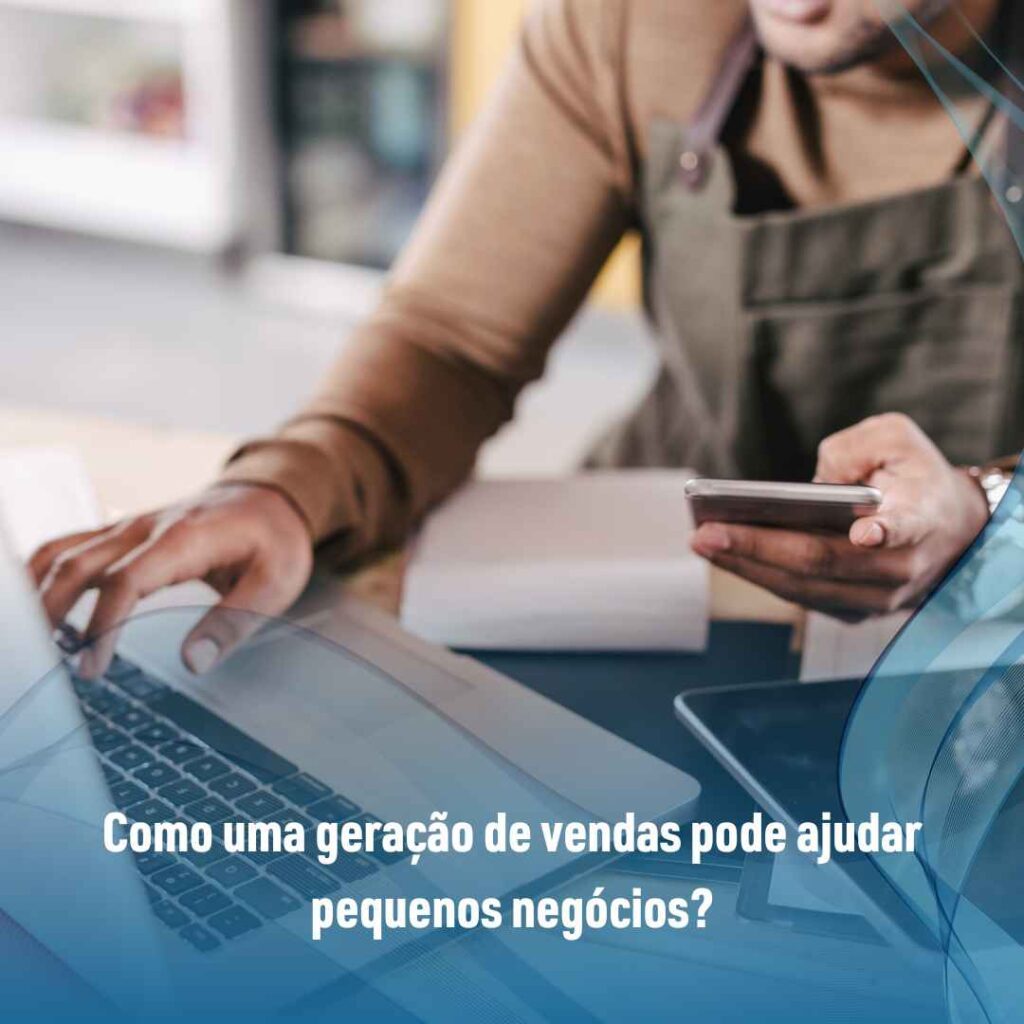 Pequenos negócios: saiba fazer geração de vendas para você poder crescer! 3 Como uma geração de vendas pode ajudar pequenos negócios?