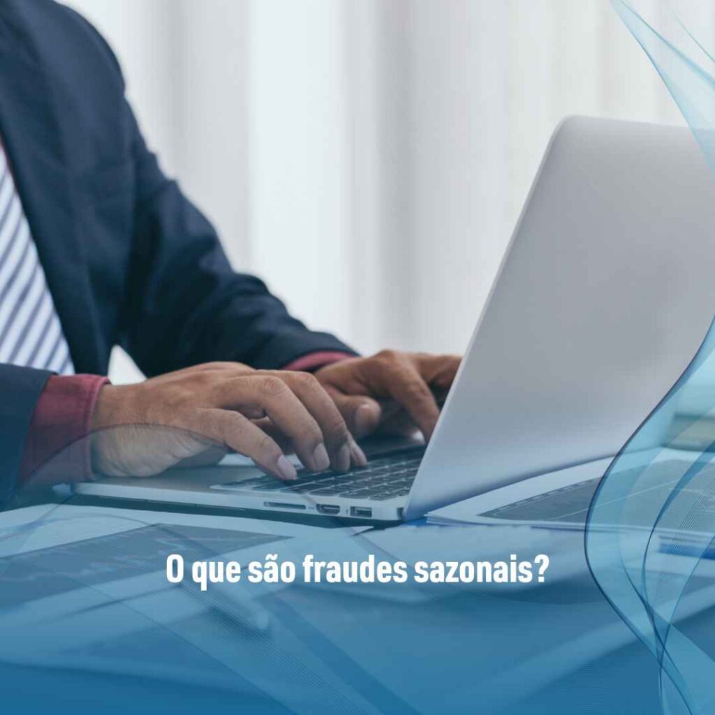 O que são fraudes sazonais
