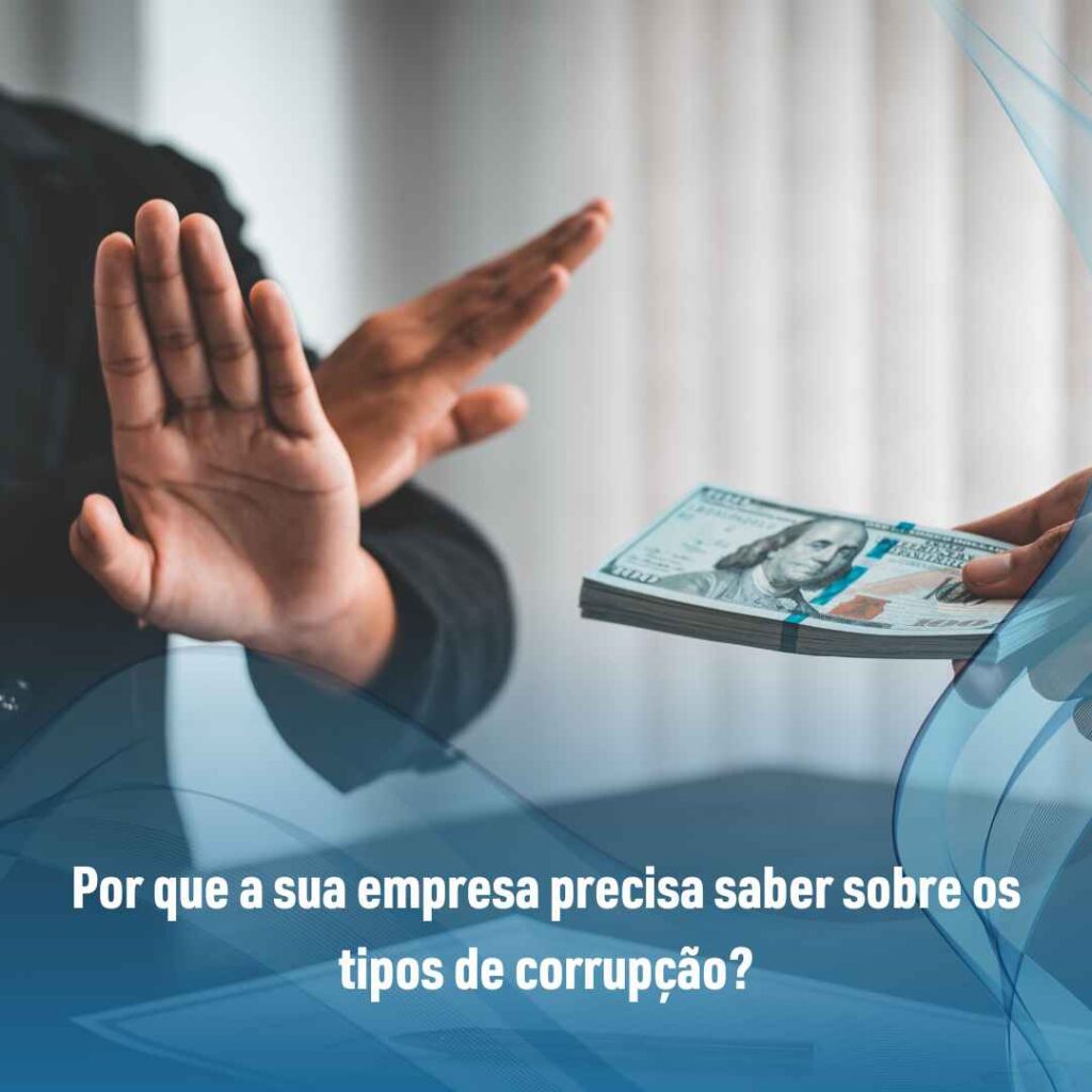Tipos de corrupção: saiba mais sobre eles e quais são! 3 Por que a sua empresa precisa saber sobre os tipos de corrupção?