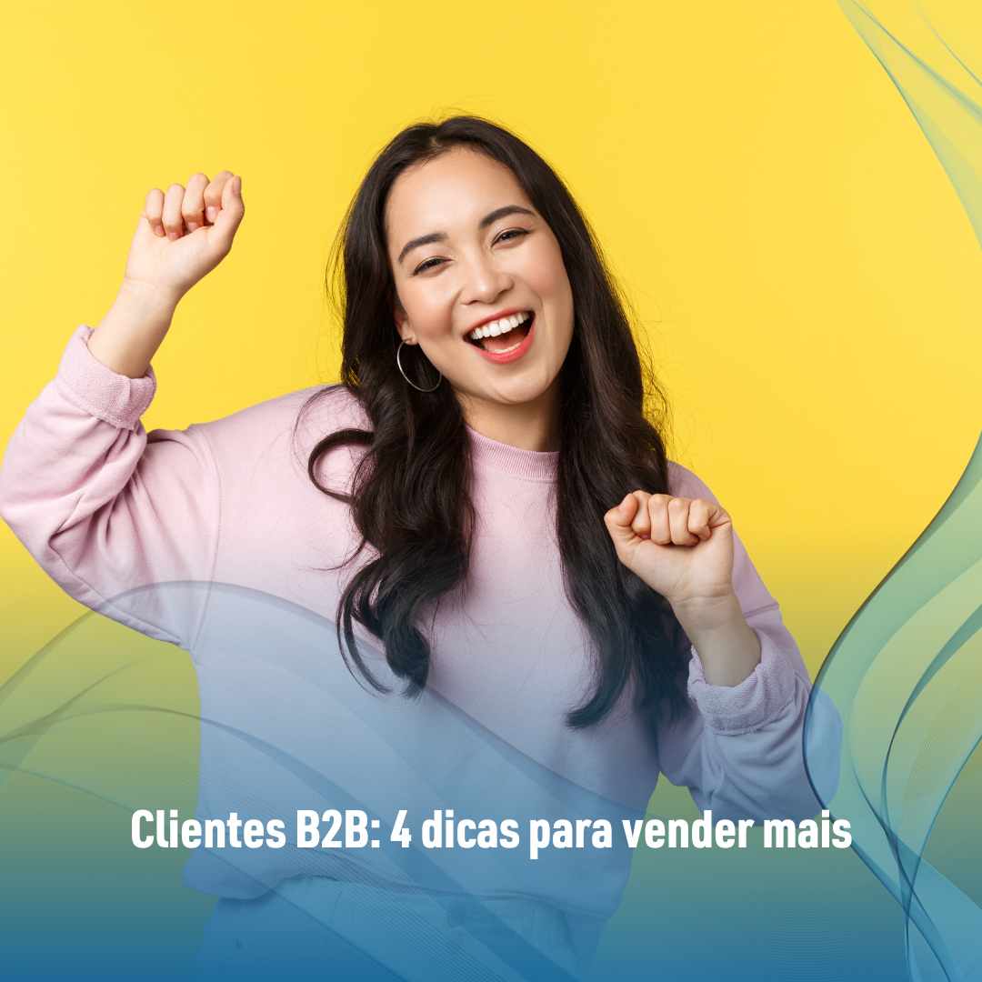Clientes B2B 4 dicas para vender mais