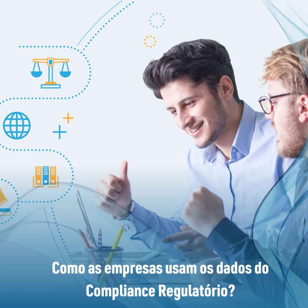 Compliance Regulatório: saiba o que é e veja quais os seus benefícios 4 Como as empresas usam os dados do Compliance Regulatório?