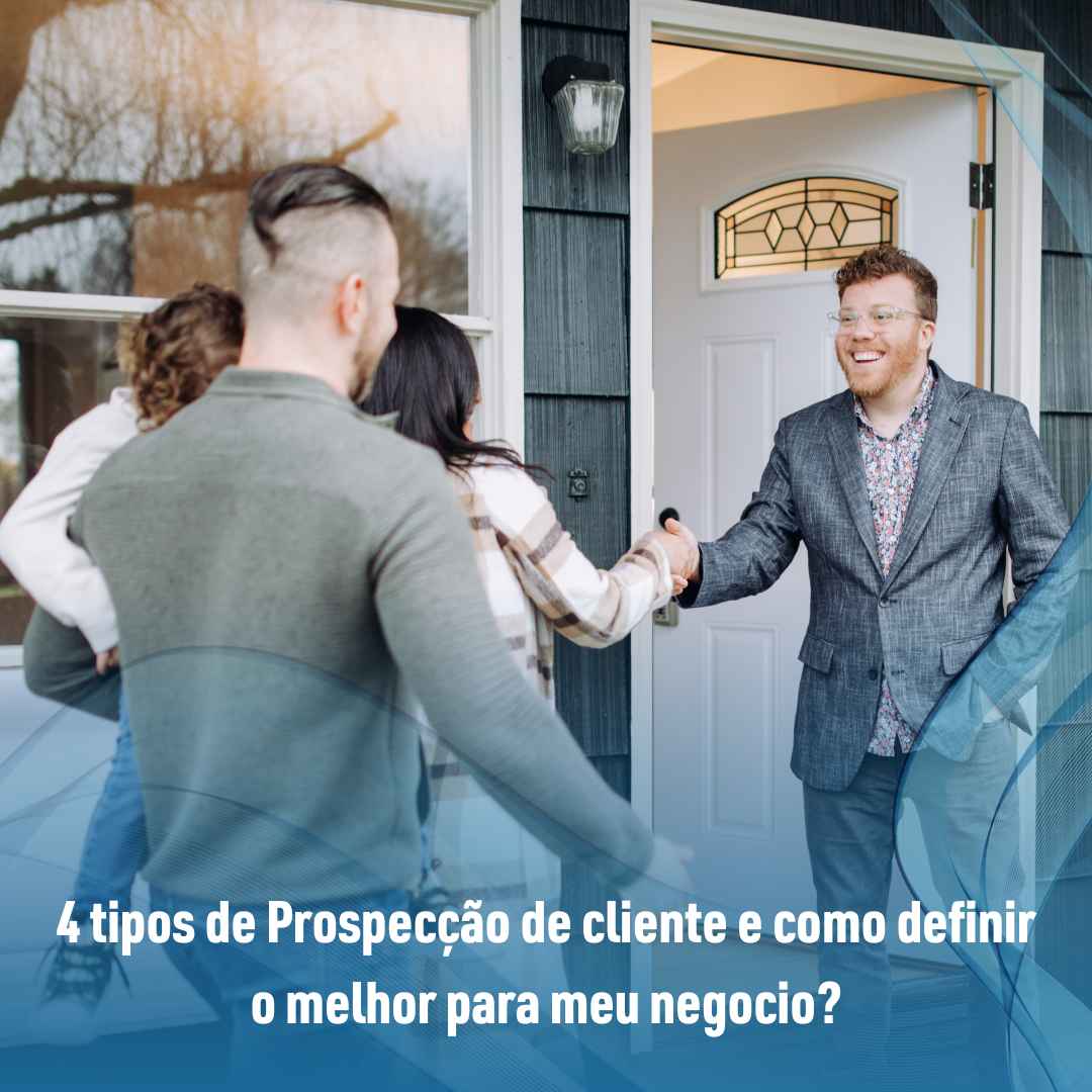 4 tipos de Prospecção de cliente e como definir o melhor para meu negocio?