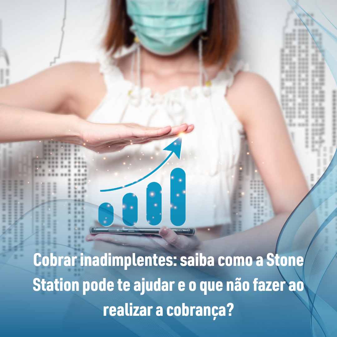 Cobrar inadimplentes saiba como a Stone Station pode te ajudar e o que não fazer ao realizar a cobrança