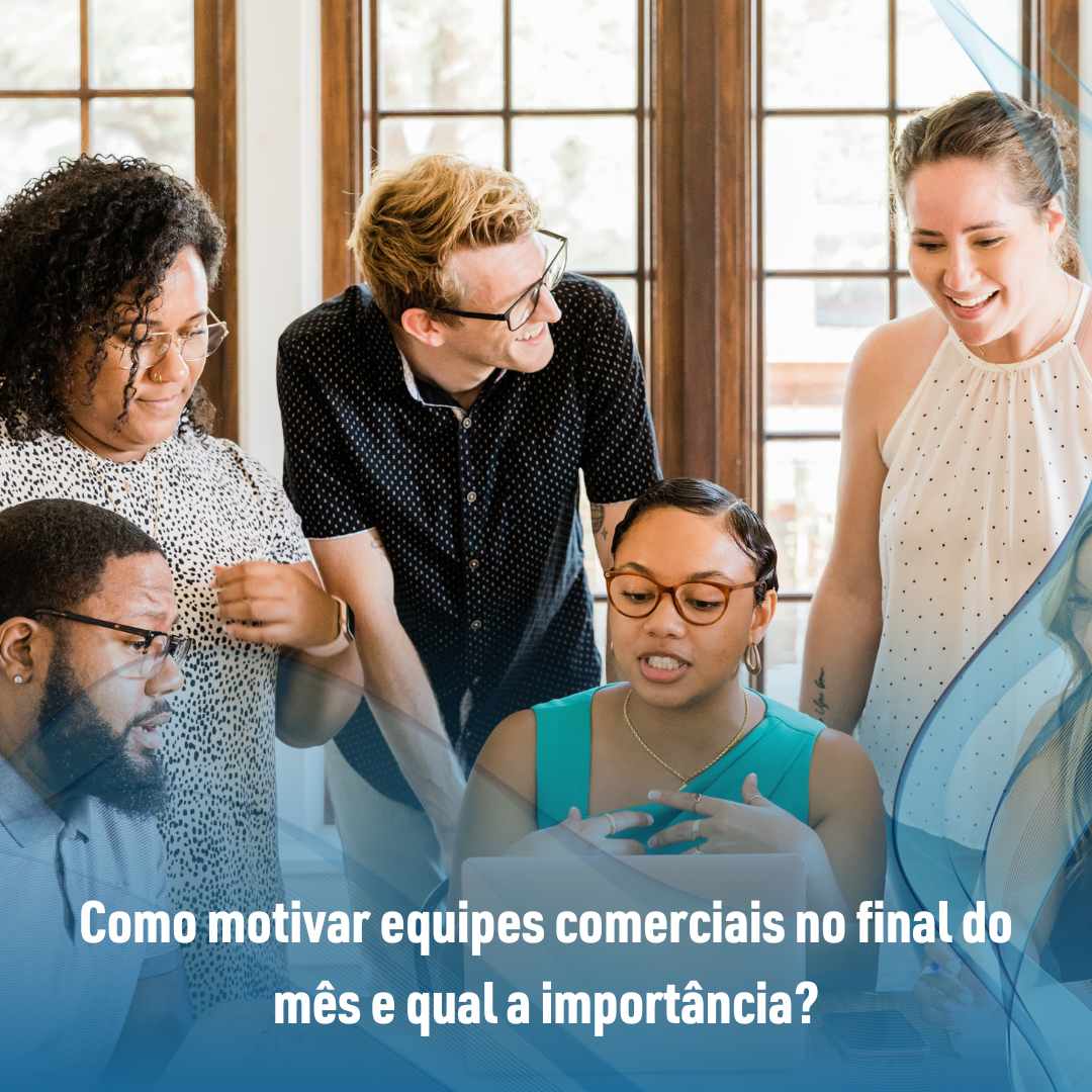 Como motivar equipes comerciais no final do mês e qual a importância
