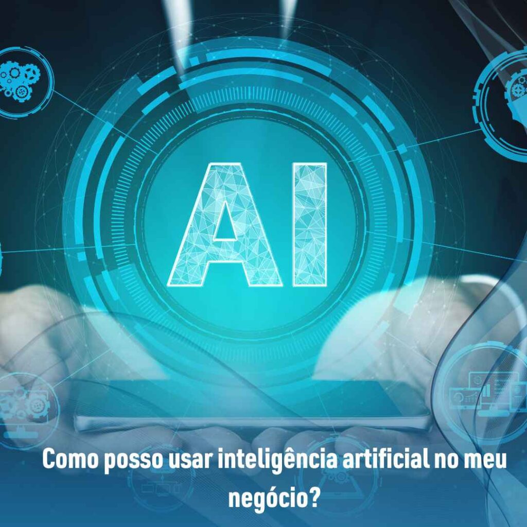 Como posso usar inteligência artificial no meu negócio?