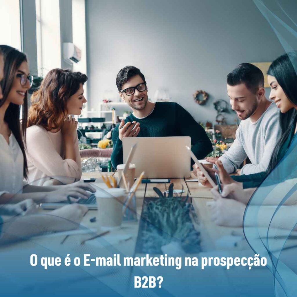 E-mail marketing na prospecção B2B: vantagens e dicas 2 O que é o E-mail marketing na prospecção B2B?