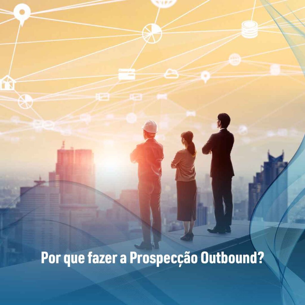 Por que fazer a Prospecção Outbound?