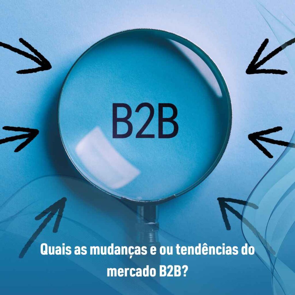 Quais as mudanças e ou tendências do mercado B2B?