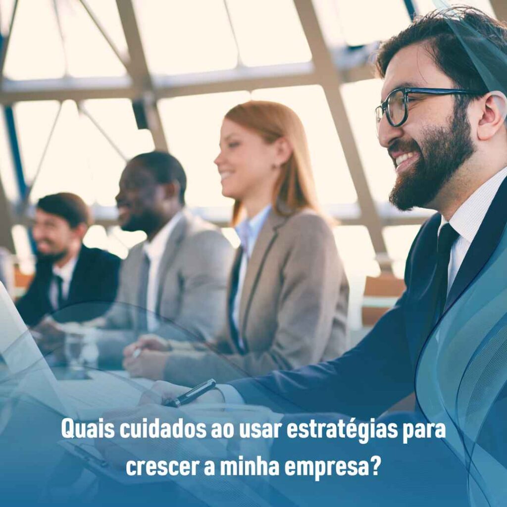 Quais cuidados ao usar estratégias para crescer a minha empresa?