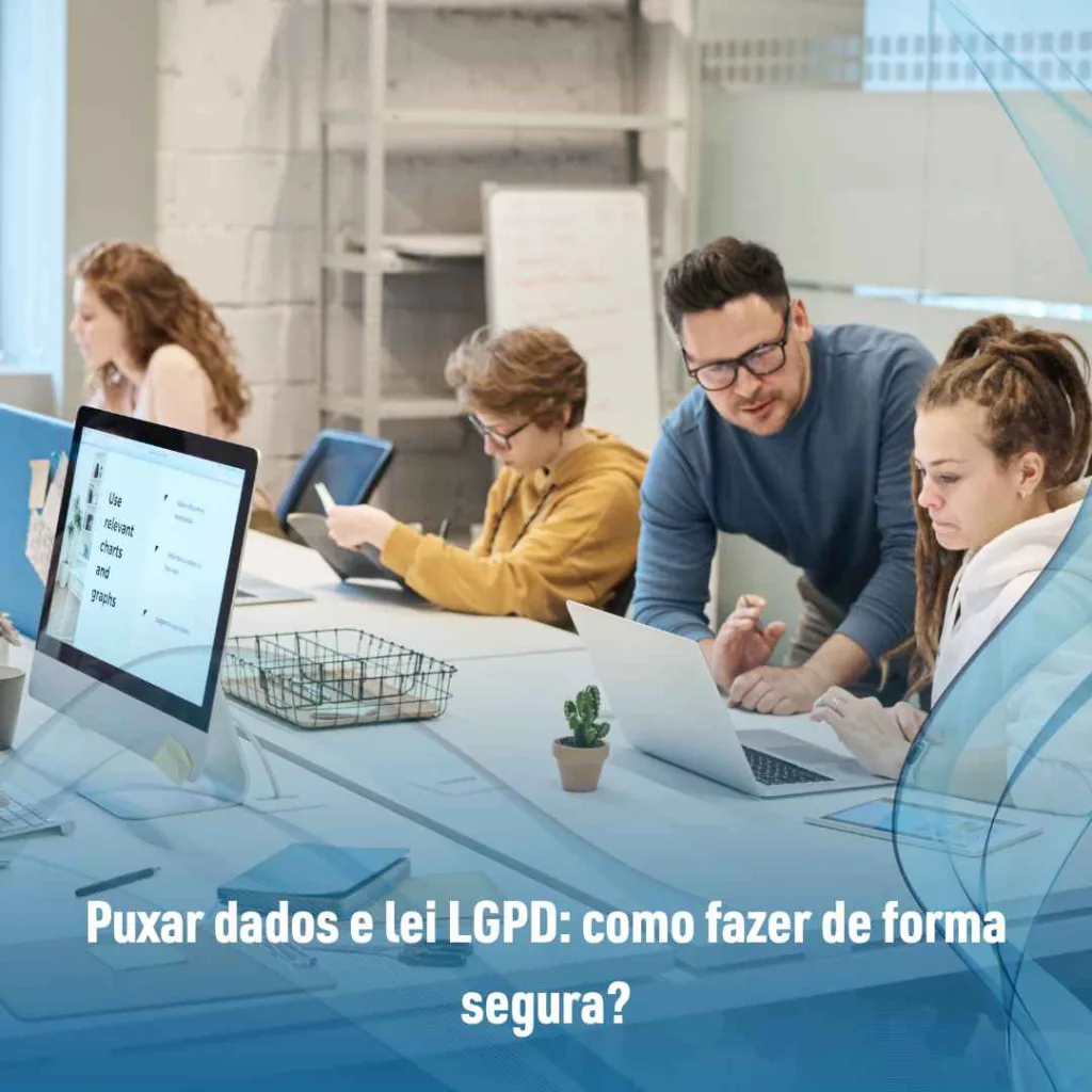Puxar dados e lei LGPD: como fazer de forma segura?