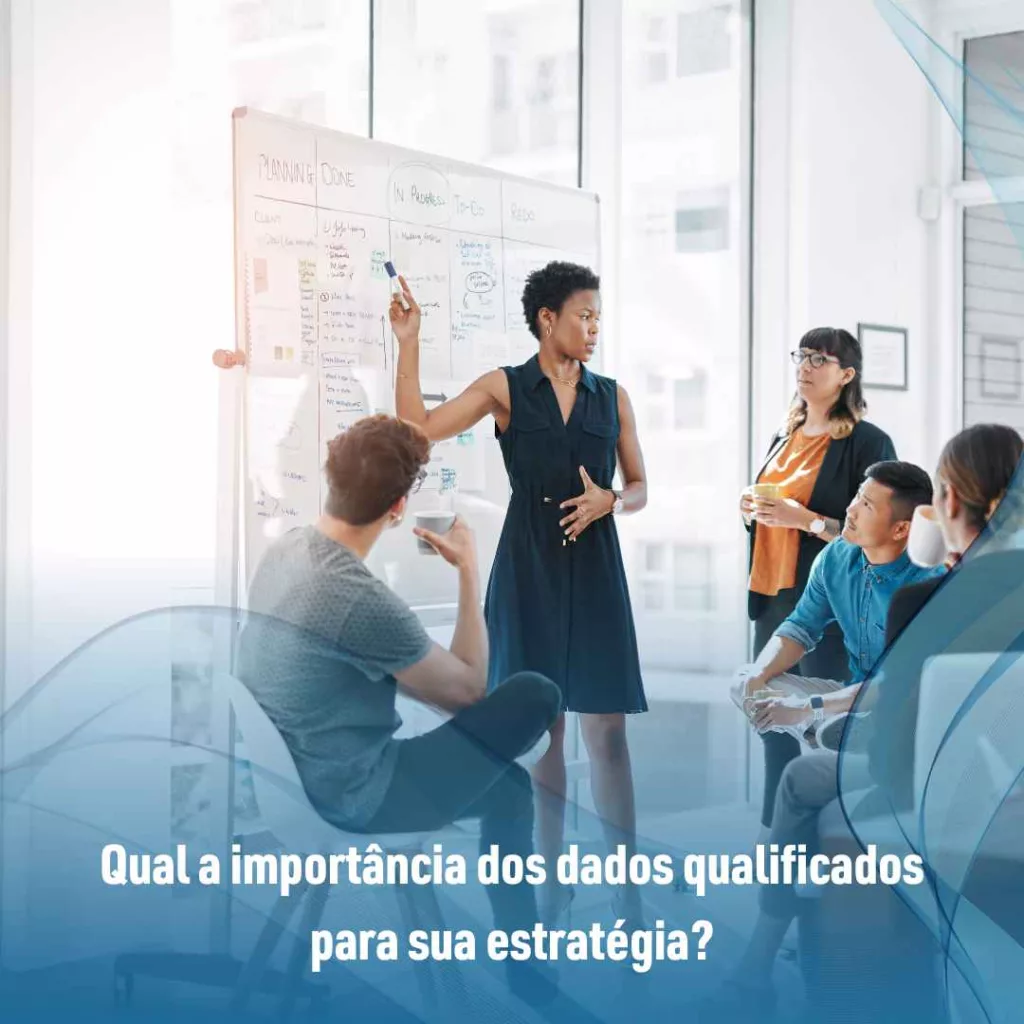 Qual a importância dos dados qualificados para sua estratégia?