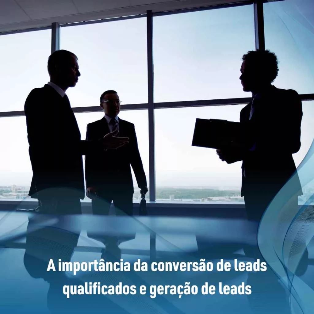 Geração de Leads: Estratégias para Converter leads qualificados! 3 A importância da conversão de leads qualificados e geração de leads