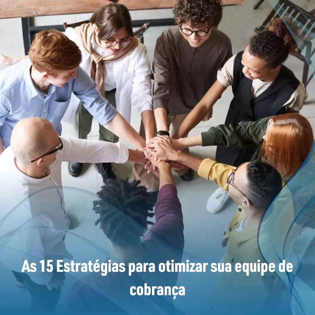 As 15 Estratégias para otimizar sua equipe de cobrança