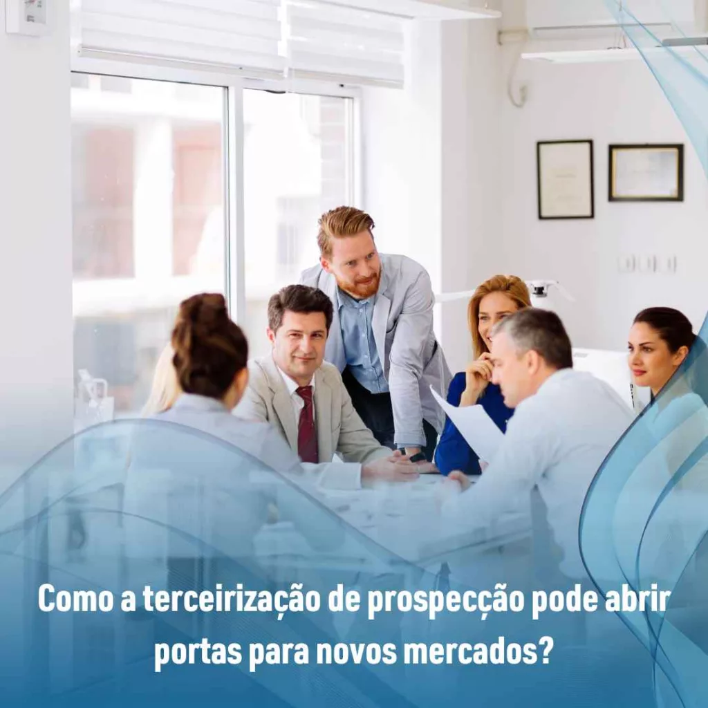 Terceirização de prospecção: O caminho para atacar novos mercados 3 Como a terceirização de prospecção pode abrir portas para novos mercados?