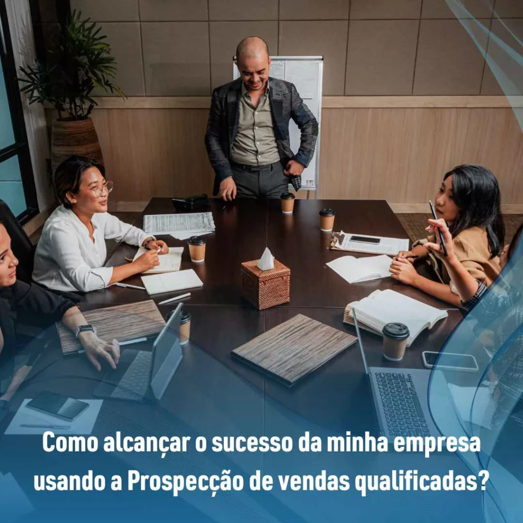 Como alcançar o sucesso da minha empresa usando a Prospecção de vendas qualificadas?