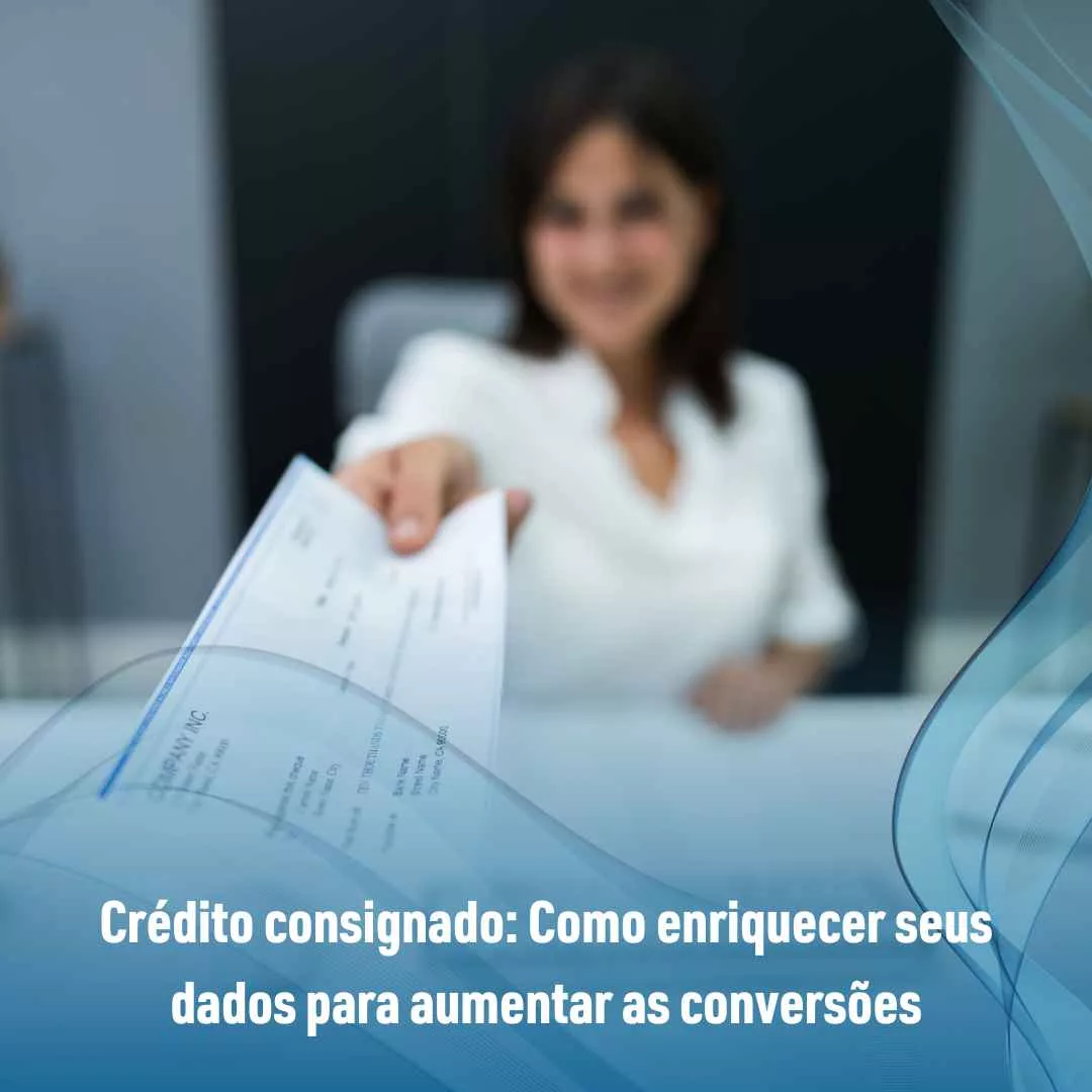 Crédito consignado: Como enriquecer seus dados para aumentar as conversões