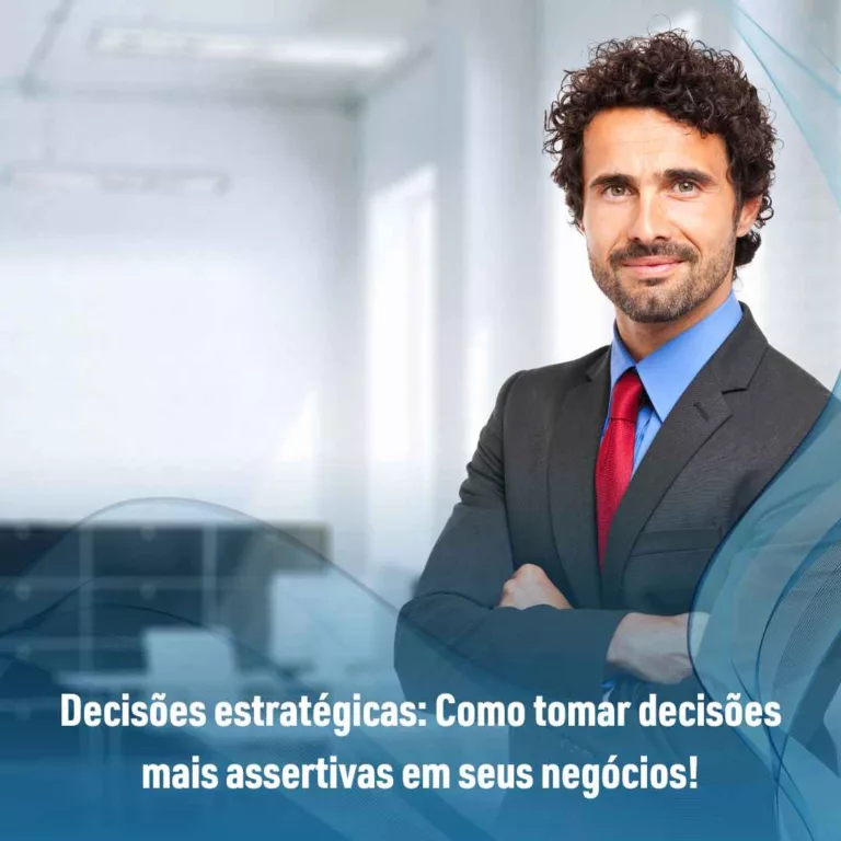 Decisões estratégicas: Como tomar decisões mais assertivas em seus negócios!