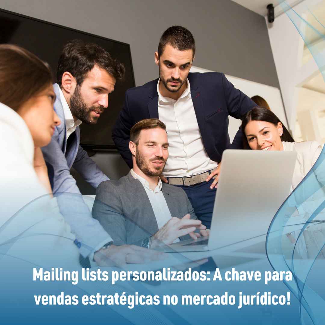 Mailing lists personalizados: A chave para vendas estratégicas no mercado jurídico!