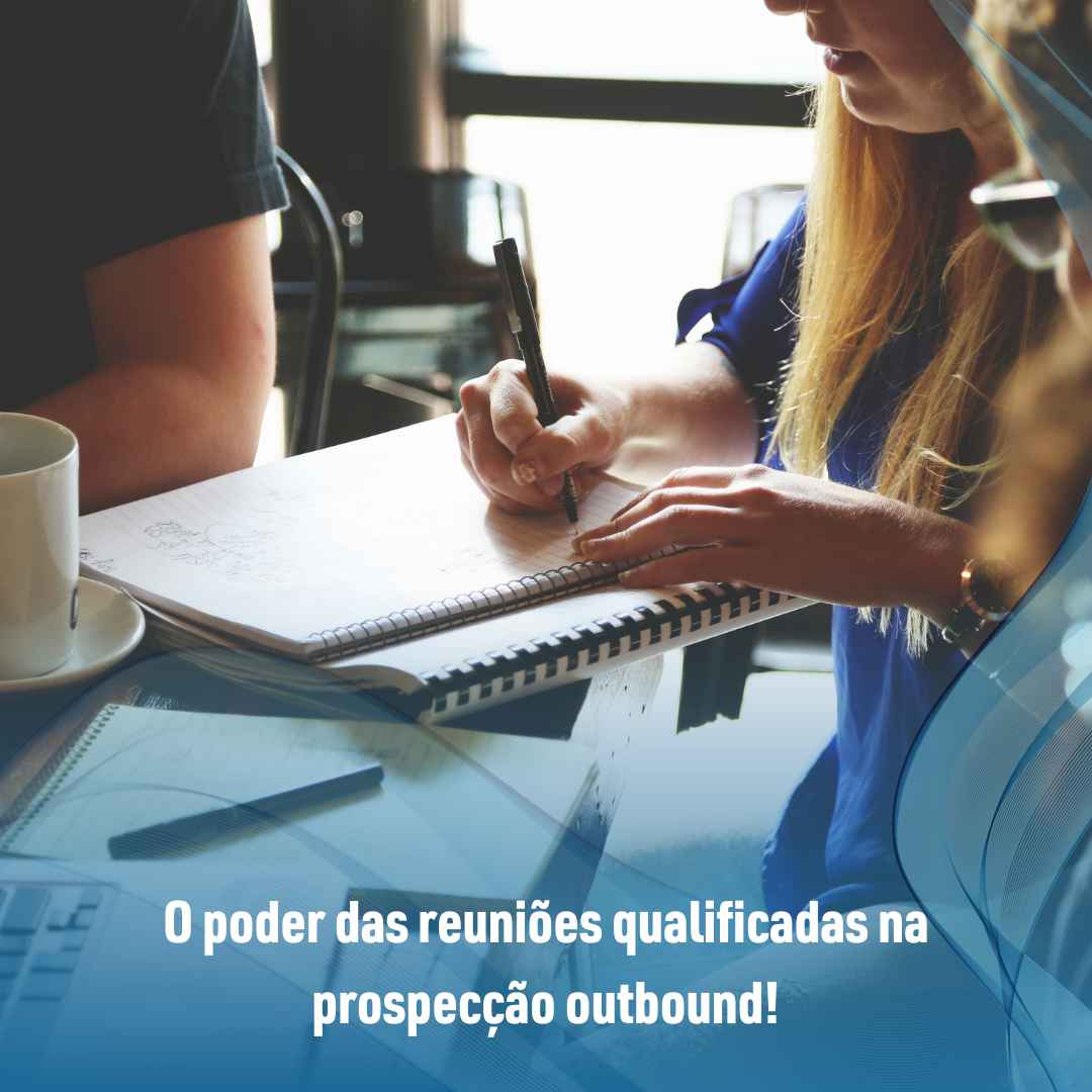 O poder das reuniões qualificadas na prospecção outbound!