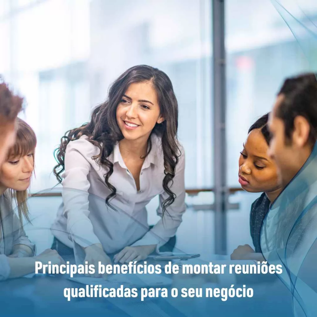 Principais benefícios de montar reuniões qualificadas para o seu negócio
