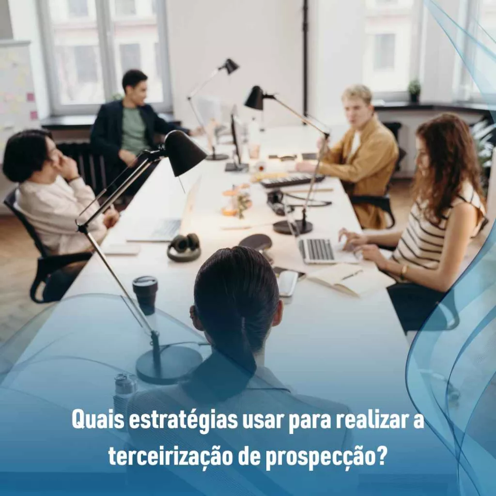 Terceirização de prospecção: O caminho para atacar novos mercados 4 Quais estratégias usar para realizar a terceirização de prospecção?