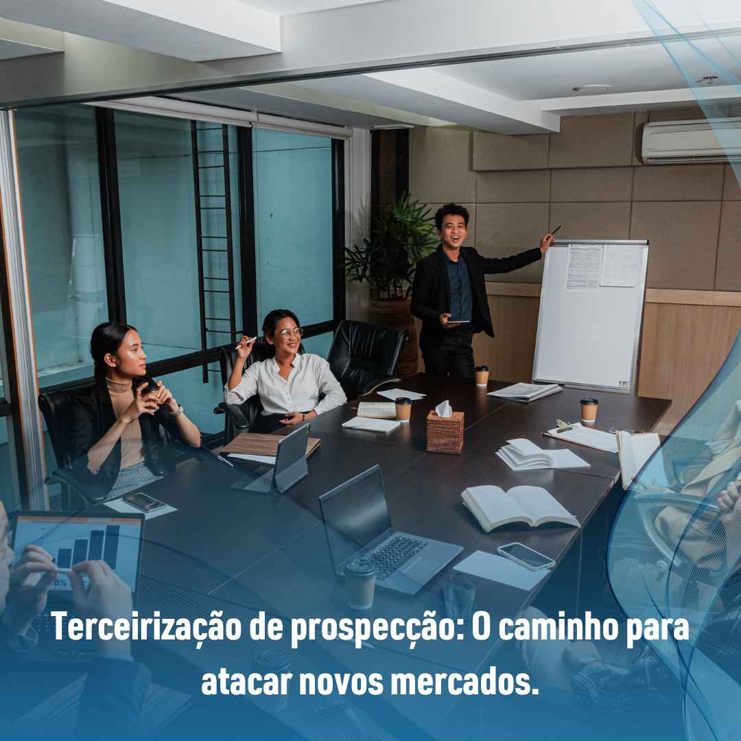 Terceirização de prospecção: O caminho para atacar novos mercados.