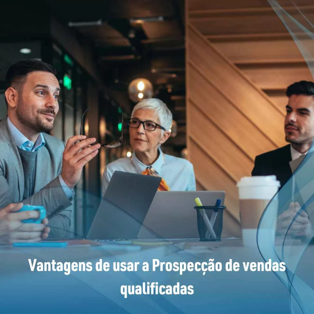 Vantagens de usar a Prospecção de vendas qualificadas