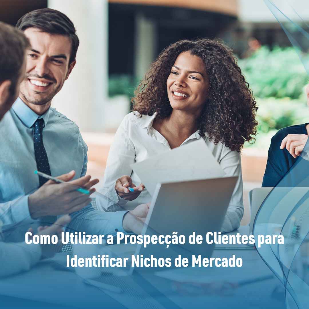 Como Utilizar a Prospecção de Clientes para Identificar Nichos de Mercado