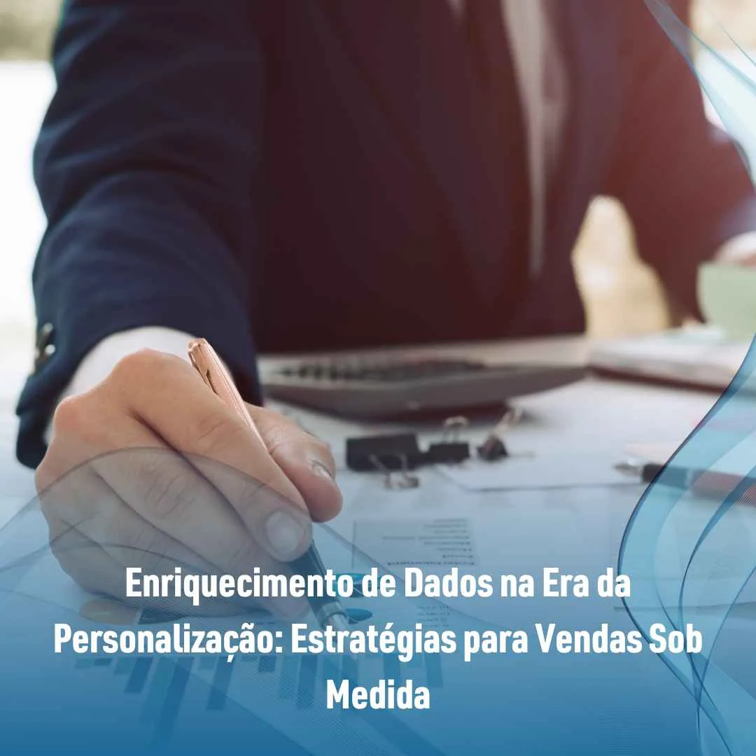 Enriquecimento de Dados na Era da Personalização: Estratégias para Vendas Sob Medida