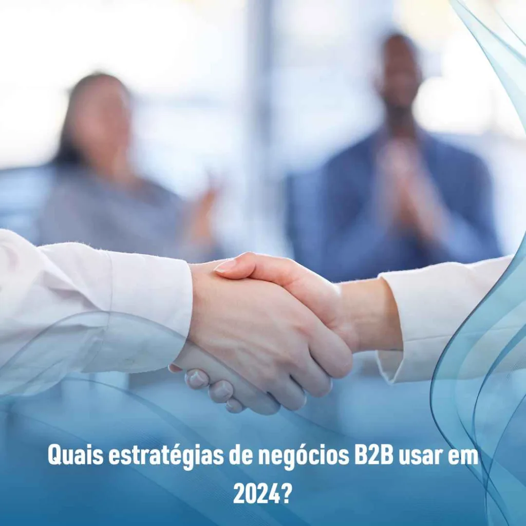 Resultados de Alto Nível: Estratégias de Geração para Negócios B2B 2 Quais estratégias de negócios B2B usar em 2024?