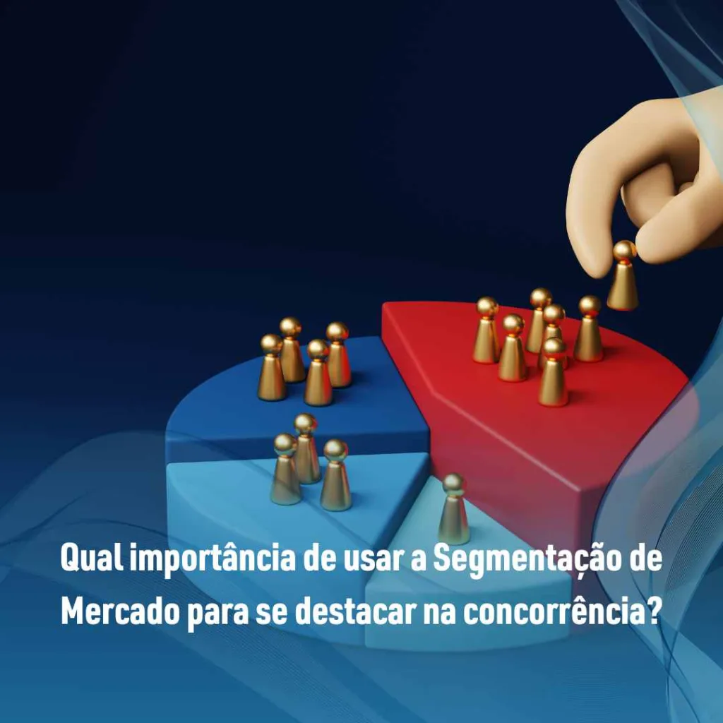 Qual importância de usar a Segmentação de Mercado para se destacar na concorrência?