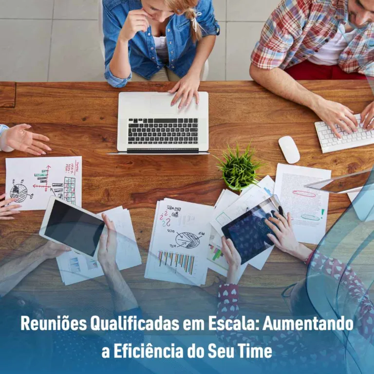 Reuniões Qualificadas em Escala: Aumentando a Eficiência do Seu Time