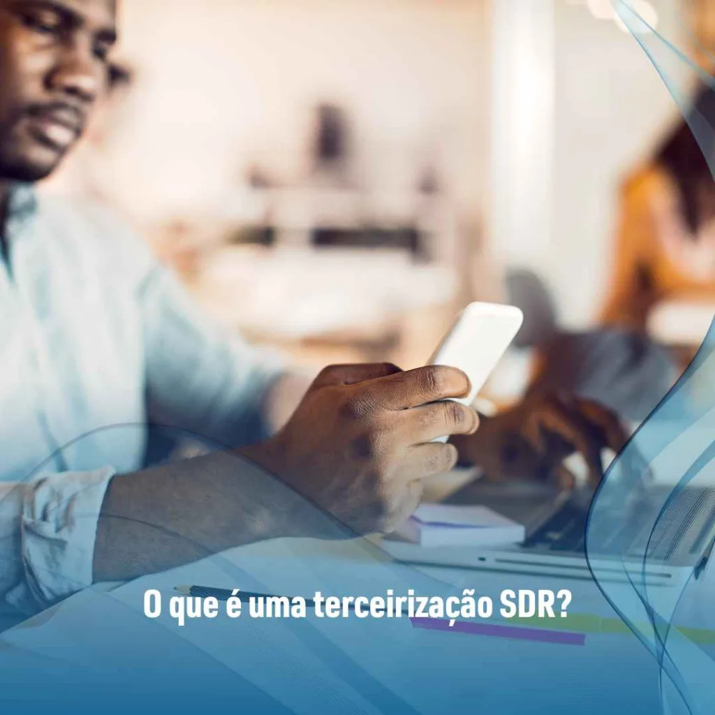 Tudo o que Você Precisa Saber sobre a Terceirização SDR 2 O que é uma terceirização SDR