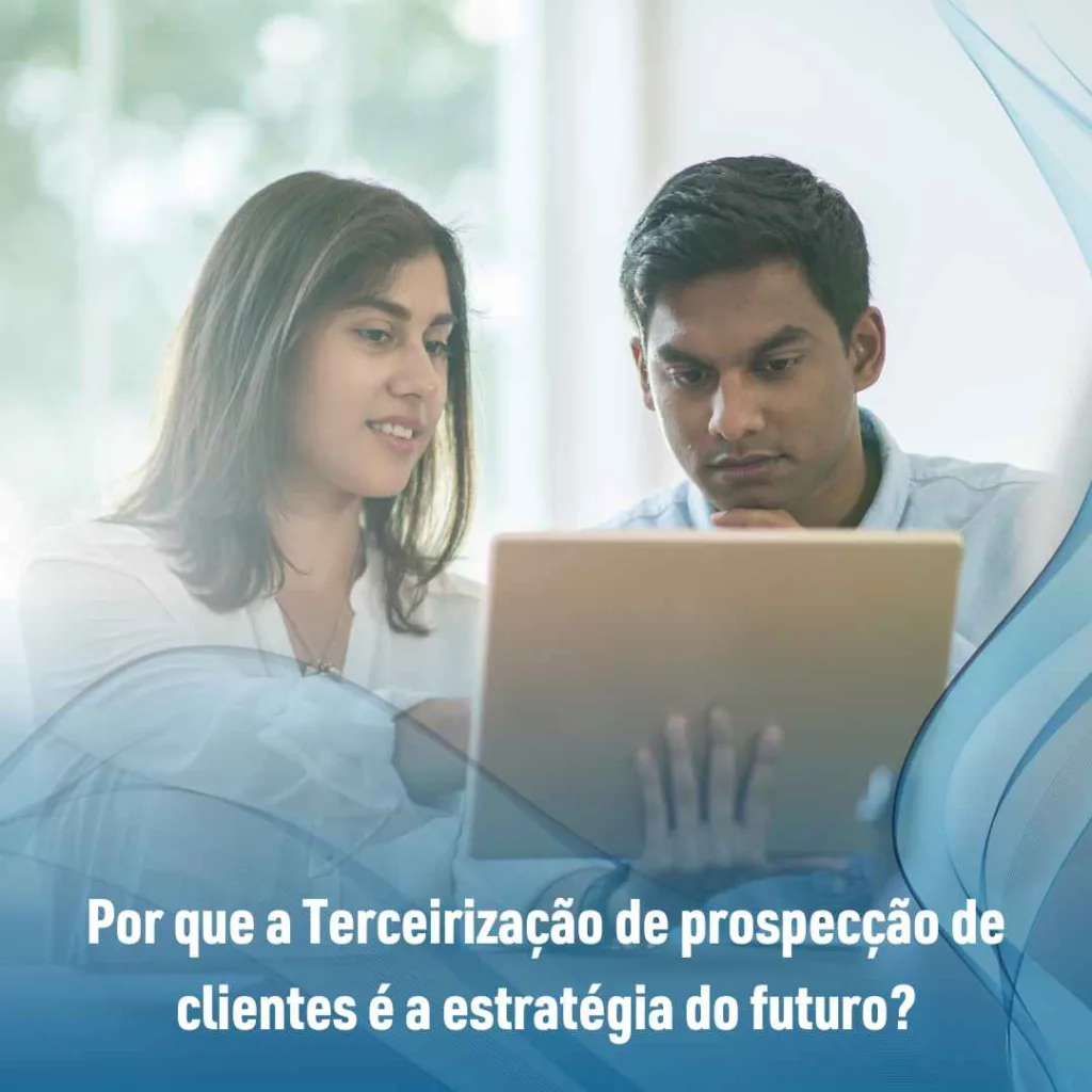 Por que a Terceirização de prospecção de clientes é a estratégia do futuro