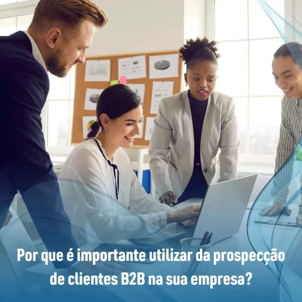 Por que é importante utilizar da prospecção de clientes B2B na sua empresa?