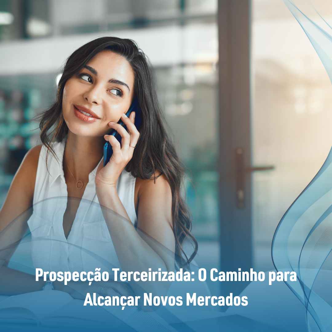 Prospecção Terceirizada O Caminho para Alcançar Novos Mercados