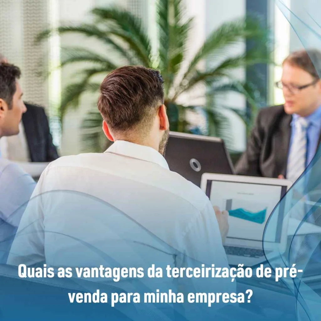Quais as vantagens da terceirização de pré-venda para minha empresa?