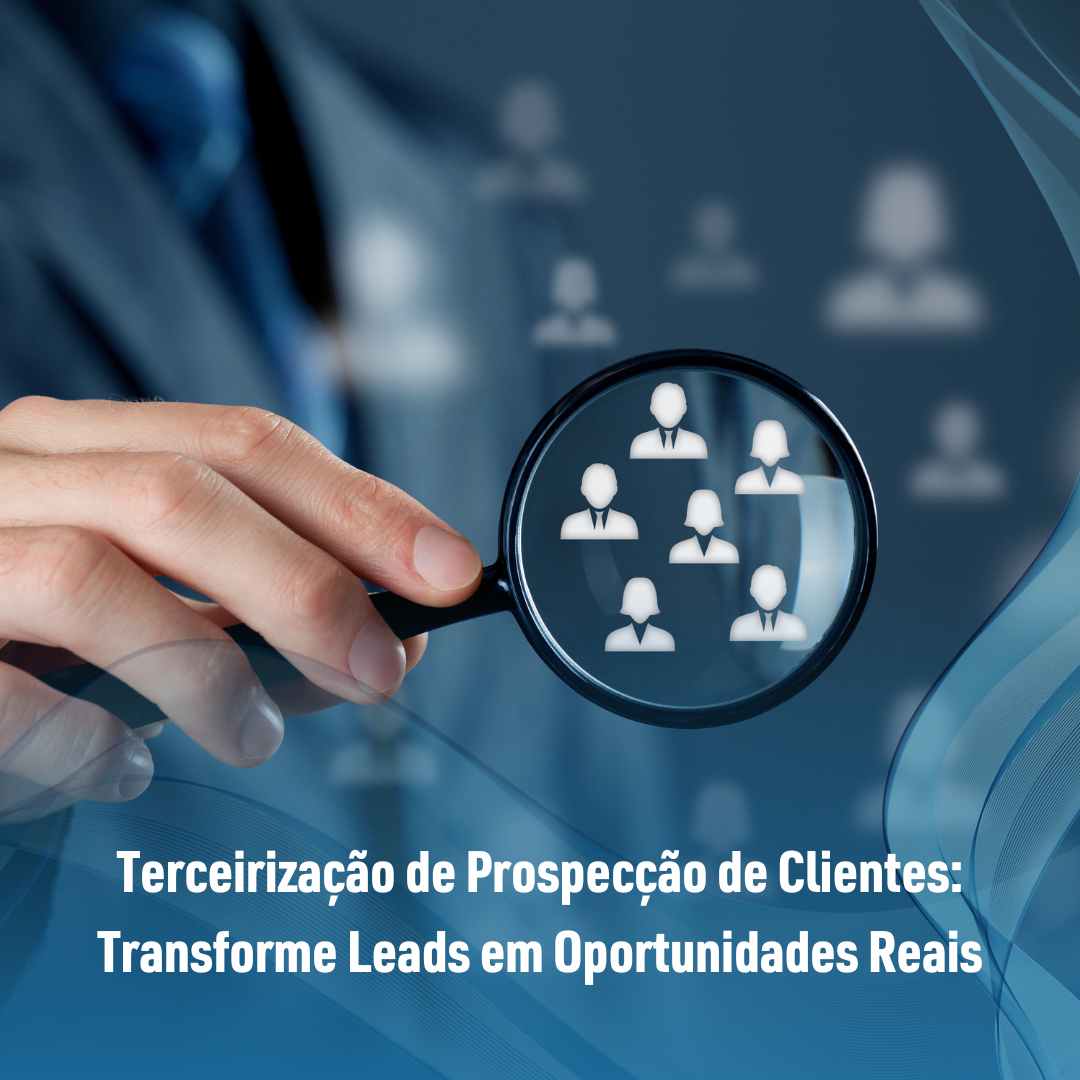 Terceirização de Prospecção de Clientes Transforme Leads em Oportunidades Reais