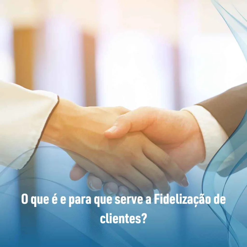 O que é e para que serve a Fidelização de clientes