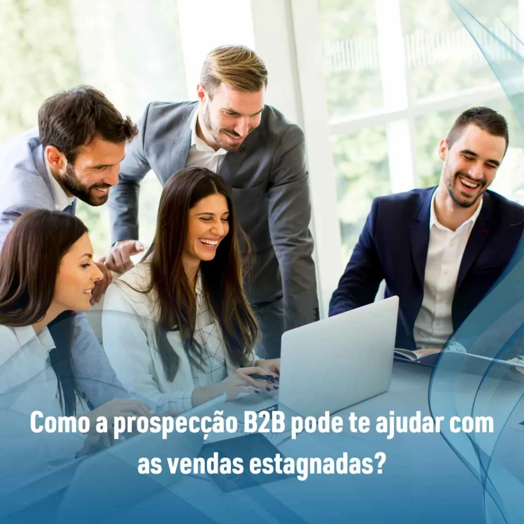 Como a prospecção B2B pode te ajudar com as vendas estagnadas