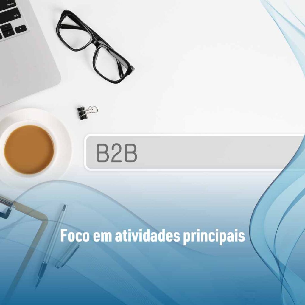 6 Razões para investir na terceirização de prospecção B2B 3 Foco em atividades principais