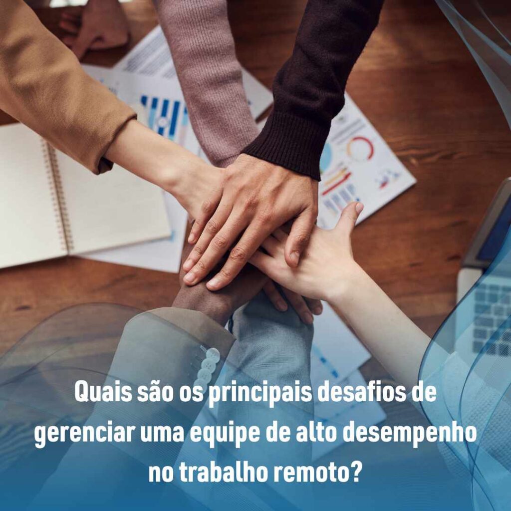 Quais são os principais desafios de gerenciar uma equipe de alto desempenho no trabalho remoto