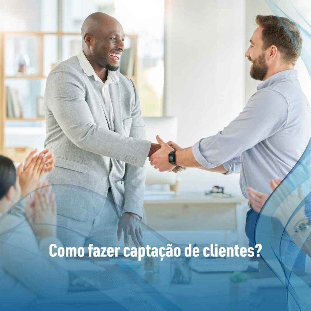 Captação de clientes: saiba o que é e como fazer agora mesmo! 3 Captação de clientes