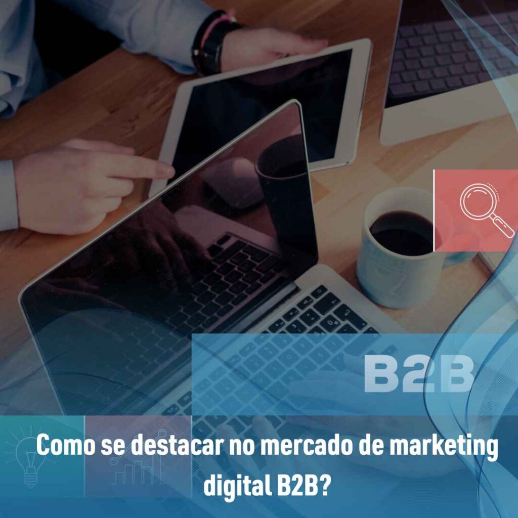 Marketing digital B2B: como se destacar no mercado? 3 Como se destacar no mercado de marketing digital B2B?